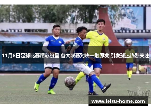 11月8日足球比赛精彩纷呈 各大联赛对决一触即发 引发球迷热烈关注